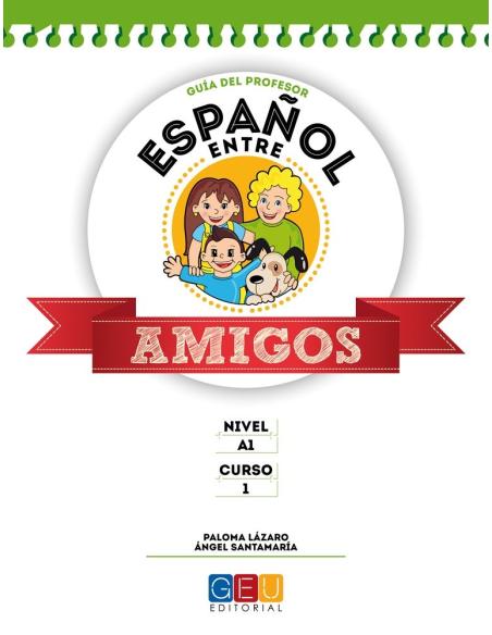 Español entre amigos. Guía del profesor. Curso 1 · Nivel A1 Español entre amigos. Guía del profesor. Curso 1 · Nivel A1