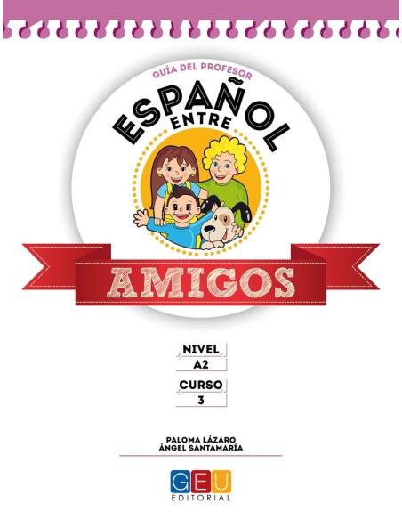 Español entre amigos. Guía del profesor. Curso 3 · Nivel A2 Español entre amigos. Guía del profesor. Curso 3 · Nivel A2